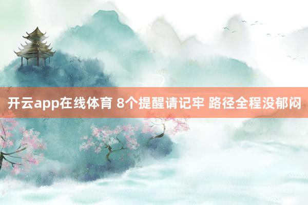 开云app在线体育 8个提醒请记牢 路径全程没郁闷