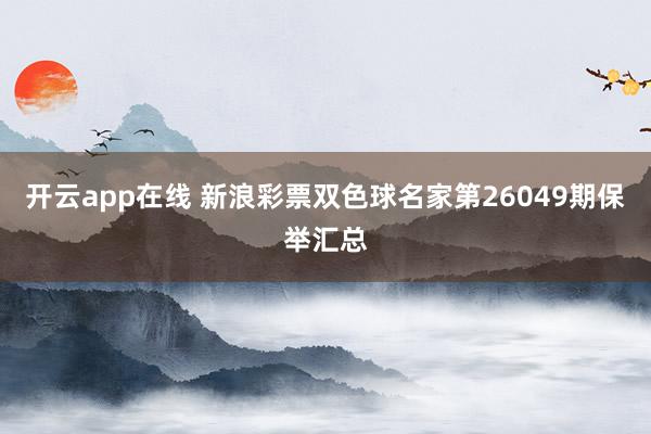 开云app在线 新浪彩票双色球名家第26049期保举汇总