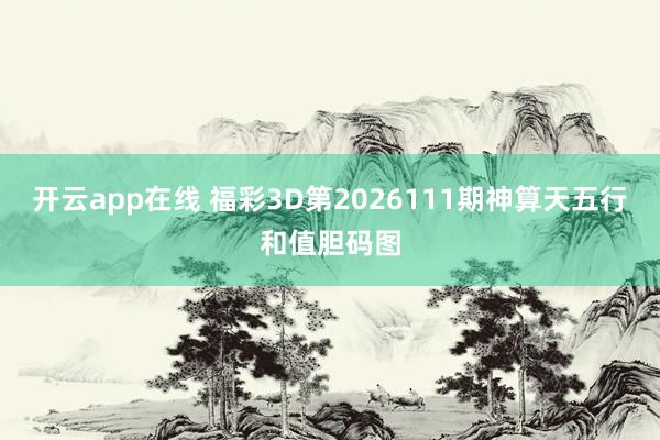 开云app在线 福彩3D第2026111期神算天五行和值胆码图