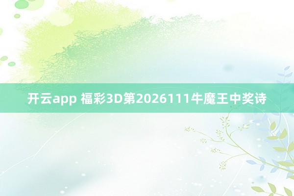 开云app 福彩3D第2026111牛魔王中奖诗