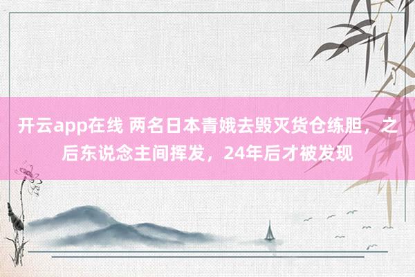 开云app在线 两名日本青娥去毁灭货仓练胆，之后东说念主间挥发，24年后才被发现