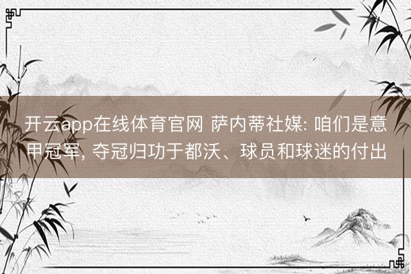开云app在线体育官网 萨内蒂社媒: 咱们是意甲冠军， 夺冠归功于都沃、球员和球迷的付出